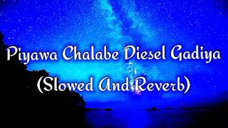 Piyawa Chalabe Diesel Gadiya Slowed And Reverb [upl. by Hogue933]